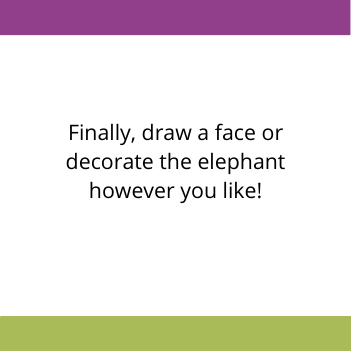 instructions reading finally, draw a face or decorate your elephant however you like