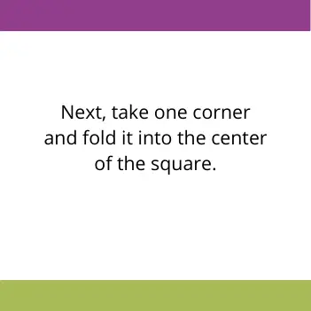 instructions reading next, take one corner and fold it into the center of the square