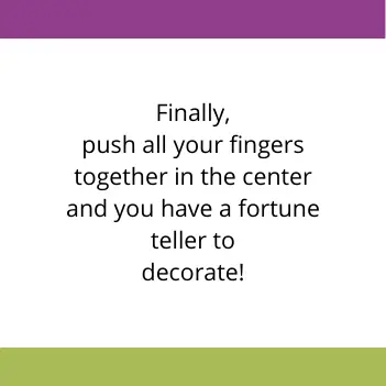 instructions reading finally push all of your fingers together in the center and you have a fortune teller to decorate